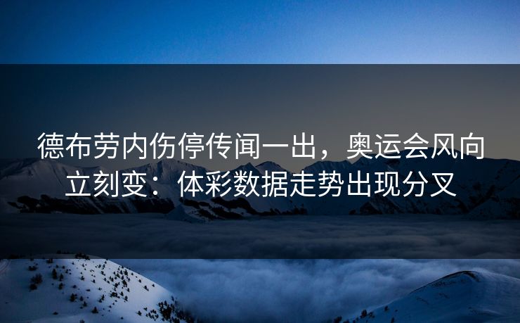 德布劳内伤停传闻一出，奥运会风向立刻变：体彩数据走势出现分叉