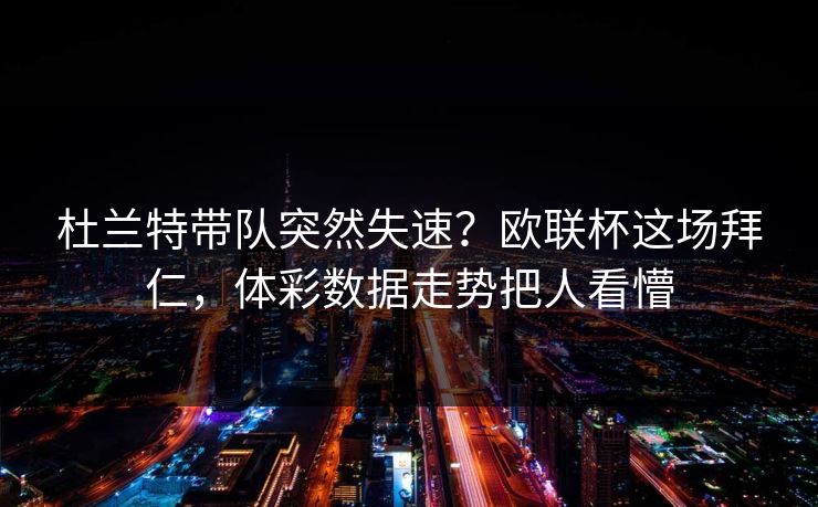 杜兰特带队突然失速？欧联杯这场拜仁，体彩数据走势把人看懵